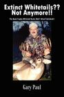 Extinct Whitetails Not Anymore!!: The Book Trophy Whitetail Bucks Didn't Want Published!! By Gary Paul Cover Image