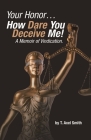 Your Honor... How Dare You Deceive Me! A Memoir of Vindication. Cover Image