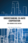 Understanding EU-NATO Cooperation: How Member-States Matter (Routledge Studies in European Security and Strategy) Cover Image