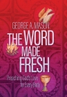 The Word Made Fresh: Preaching God's Love for Every Body By George A. Mason, Amy Butler (Preface by), Greg Garrett (Preface by) Cover Image