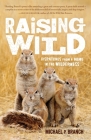 Raising Wild: Dispatches from a Home in the Wilderness By Michael P. Branch Cover Image