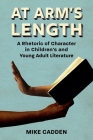 At Arm's Length: A Rhetoric of Character in Children's and Young Adult Literature (Children's Literature Association) By Mike Cadden Cover Image