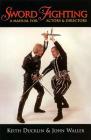 Sword Fighting: A Manual for Actors & Directors (Applause Books) By Keith Ducklin Cover Image