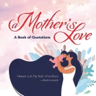 A Mother's Love: A Book of Quotations By Ixia Press Cover Image