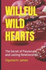 Willful Wild Hearts: The Secret of Passionate and Lasting Relationships By Ogunlarin A. James Cover Image