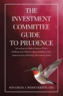 The Investment Committee Guide to Prudence: Increasing the Odds of Success When Fulfilling Your Fiduciary Responsibilities in the Administration of Pe By Cfa Jonathan Woolverton Cover Image