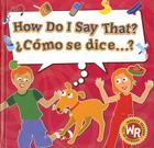 How Do I Say That? / ¿Cómo Se Dice? (Reference) By Sue Wise Cover Image