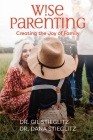 Wise Parenting: Creating the Joy of Family By Gil Stieglitz, Dana Stieglitz, Jennifer Edwards (Editor) Cover Image