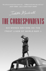 The Correspondents: Six Women Writers on the Front Lines of World War II By Judith Mackrell Cover Image