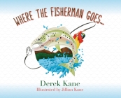Where the fisherman goes... By Derek Kane, Jillian Kane (Illustrator) Cover Image