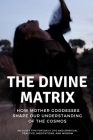 The Divine Matrix: How Mother Goddesses Shape Our Understanding of the Cosmos By Nichole Muir Cover Image
