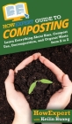 HowExpert Guide to Composting: Learn Everything About Bins, Compost Use, Decomposition, and Organic Waste from A to Z Cover Image
