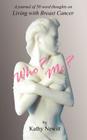 Who? Me?: A Journal of 50 Word Thoughts on Living with Breast Cancer By Kathy Newitt Cover Image