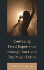 Conveying Lived Experience through Rock and Pop Music Lyrics (For the Record: Lexington Studies in Rock and Popular Music) By Jr. Wright, David C. Cover Image