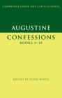 Augustine: Confessions Books V-IX (Cambridge Greek and Latin Classics) Cover Image
