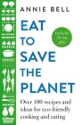 Eat to Save the Planet: Over 100 Recipes and Ideas for Eco-Friendly Cooking and Eating Cover Image