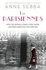 Les Parisiennes: How the Women of Paris Lived, Loved, and Died Under Nazi Occupation Cover Image