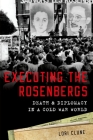 Executing the Rosenbergs: Death and Diplomacy in a Cold War World Cover Image