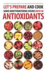 Let's Prepare and Cook Some Mouthwatering Dishes Rich in Antioxidants: The Best Antioxidants You Can Get from Delicious Recipes! By Daniel Humphreys Cover Image