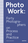 Photowork: Forty Photographers on Process and Practice By Sasha Wolf (Editor), Sasha Wolf (Introduction by) Cover Image
