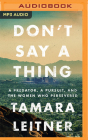 Don't Say a Thing: A Predator, a Pursuit, and the Women Who Persevered By Tamara Leitner, Tamara Leitner (Read by) Cover Image