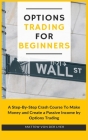 Options Trading for Beginners: A Step-By-Step Crash Course To Make Money and Create a Passive Income by Options Trading Cover Image