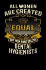 All Women Are Created Equal But Then Some Become Dental Hygienists: Funny 6x9 Dental Hygienist Notebook By L. Watts Cover Image