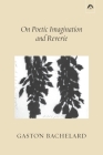 On Poetic Imagination and Reverie By Colette Gaudin (Editor), Gaston Bachelard Cover Image