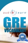 GRE Vocabulary AudioLearn: A Complete Review of the 500 Most Commonly Tested GRE Vocabulary Words! By Audiolearn Content Team Cover Image
