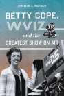 Betty Cope, Wviz, and the Greatest Show on Air Cover Image