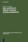 Die Aufsicht über Finanzkonglomerate (Schriftenreihe Der Bankrechtlichen Vereinigung #13) By Kerstin Neumann Cover Image