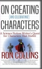 On Creating (And Celebrating!) Characters: A Science Fiction Writer's Quest for Characters That Matter By Ron Collins Cover Image