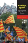 'Goodbye, Spain?': The Question of Independence for Catalonia (The Canada Blanch / Sussex Academic Studies on Contemporary Spain) By Kathryn Crameri Cover Image