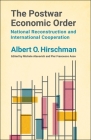 The Postwar Economic Order: National Reconstruction and International Cooperation By Albert O. Hirschman, Michele Alacevich (Editor), Pier Francesco Asso (Editor) Cover Image