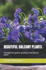 Beautiful Balcony Plants: The beginner's guide to growing 21 best Balcony plants Cover Image
