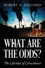 What Are the Odds? The Calculus of Coincidence By Robert a. Hilliard Cover Image