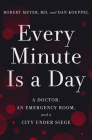 Every Minute Is a Day: A Doctor, an Emergency Room, and a City Under Siege By Robert Meyer, MD, Dan Koeppel Cover Image