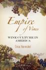 Empire of Vines: Wine Culture in America (Nature and Culture in America) By Erica Hannickel Cover Image