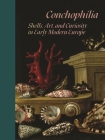 Conchophilia: Shells, Art, and Curiosity in Early Modern Europe Cover Image