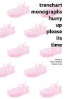 Trenchart Monographs: Hurry Up Please Its Time By Teresa Carmody (Editor), Vanessa Place (Editor) Cover Image