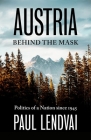 Austria Behind the Mask: Politics of a Nation Since 1945 By Paul Lendvai Cover Image