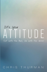 It's Your Attitude: Out with the Bad, in with the Good By Chris Thurman Cover Image