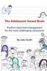 The Adolescent Award Brain: Positive Classroom Management for the Most Challenging Classrooms By Julie Smith Cover Image