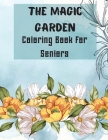 The Magic Garden Coloring Book for Seniors: 50 Coloring Pages for relaxation and stress relief with big pictures and easy to color- Seniors, Adults, P Cover Image