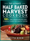 The Ultimate Half Baked Harvest Cookbook: 100+ Time-Saving Recipes and 6 Weekly Plans for Healthy Eating By Judith Reed Cover Image