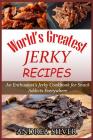 World's Greatest Jerky Recipes: An Enthusiast's Jerky Cookbook for Snack Addicts By Andrea Silver Cover Image