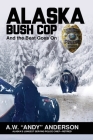 Alaska Bush Cop By A. W. (andy) Anderson Cover Image
