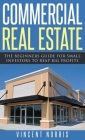 Commercial Real Estate: The Beginners Guide for Small Investors to Reap Big Profits By Vincent Norris Cover Image