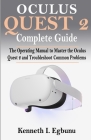 Oculus Quest 2 Complete Guide: The Operating Manual to Master the Oculus Quest 2 and Troubleshoot Common Problems By Kenneth I. Egbunu Cover Image