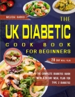The UK Diabetic Cookbook for Beginners: The Complete Diabetes Guide With a 28-Day Meal Plan for Type 2 Diabetes Cover Image